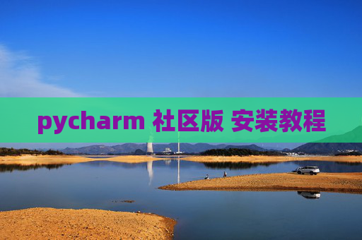 pycharm 社区版 安装教程 pycharm 社区版 安装教程